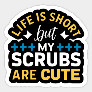 Life is Short But My Scrubs are Cute Sticker